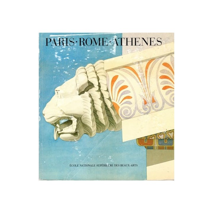 Paris, Rome, Athenes : Le voyage en Grèce des architectes français aux XIXe et XXe siècles.